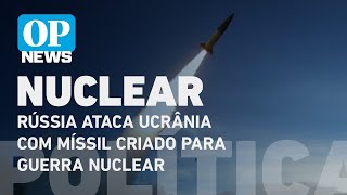 Rússia ataca Ucrânia com míssil criado para guerra nuclear pela 1º vez l O POVO NEWS [upl. by Llenrahs822]